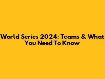 World Series 2024: Teams & What You Need To Know