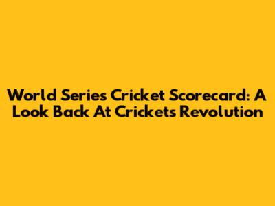 World Series Cricket Scorecard: A Look Back At Cricket's Revolution