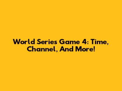 World Series Game 4: Time, Channel, And More!