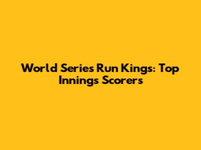 World Series Run Kings: Top Innings Scorers