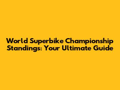 World Superbike Championship Standings: Your Ultimate Guide