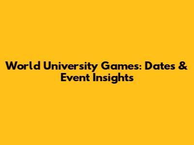 World University Games: Dates & Event Insights