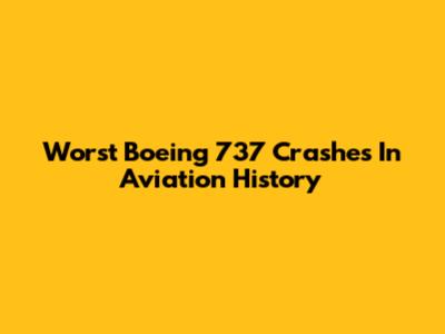 Worst Boeing 737 Crashes In Aviation History