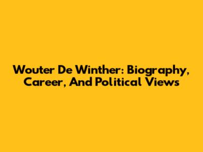 Wouter De Winther: Biography, Career, And Political Views