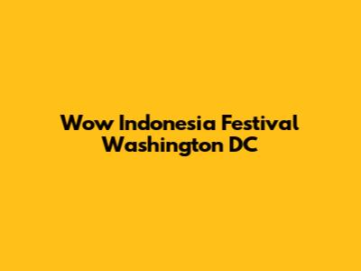 Wow Indonesia Festival Washington DC
