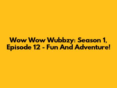Wow Wow Wubbzy: Season 1, Episode 12 - Fun And Adventure!