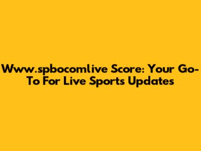 Www.spbocomlive Score: Your Go-To For Live Sports Updates