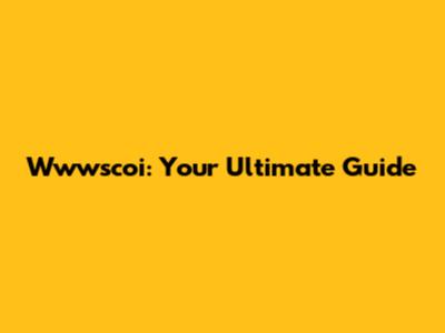 Wwwscoi: Your Ultimate Guide