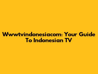 Wwwtvindonesiacom: Your Guide To Indonesian TV