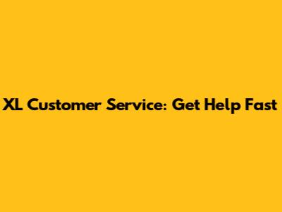 XL Customer Service: Get Help Fast