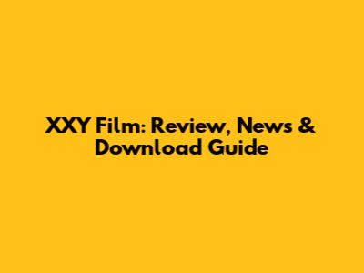 XXY Film: Review, News & Download Guide