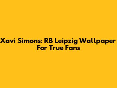 Xavi Simons: RB Leipzig Wallpaper For True Fans