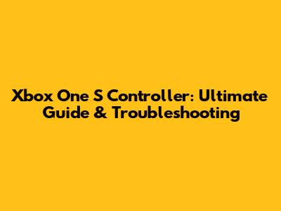 Xbox One S Controller: Ultimate Guide & Troubleshooting