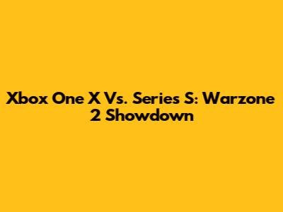 Xbox One X Vs. Series S: Warzone 2 Showdown
