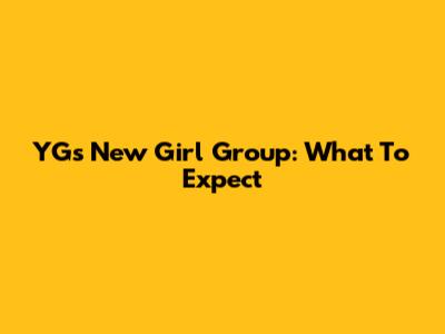 YG's New Girl Group: What To Expect