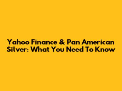 Yahoo Finance & Pan American Silver: What You Need To Know