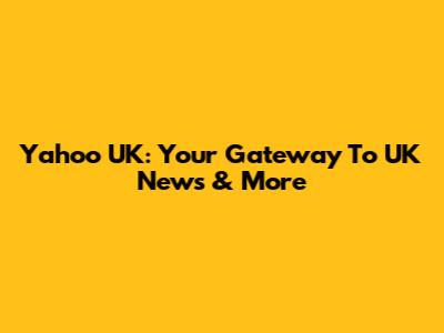 Yahoo UK: Your Gateway To UK News & More