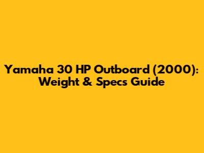 Yamaha 30 HP Outboard (2000): Weight & Specs Guide