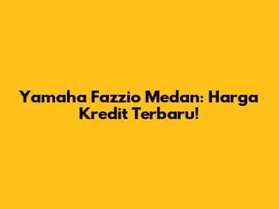 Yamaha Fazzio Medan: Harga Kredit Terbaru!