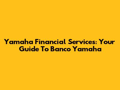Yamaha Financial Services: Your Guide To Banco Yamaha