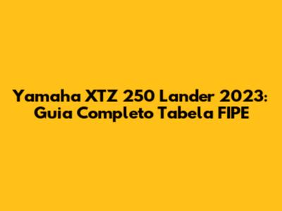 Yamaha XTZ 250 Lander 2023: Guia Completo Tabela FIPE