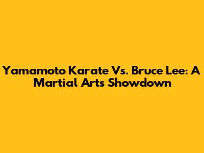 Yamamoto Karate Vs. Bruce Lee: A Martial Arts Showdown