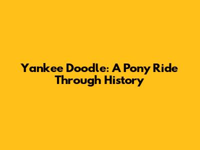 Yankee Doodle: A Pony Ride Through History