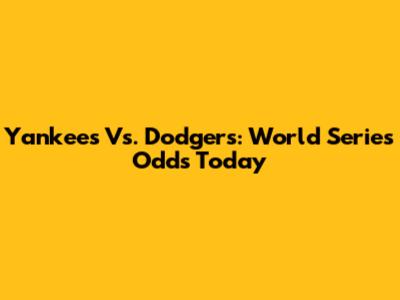 Yankees Vs. Dodgers: World Series Odds Today