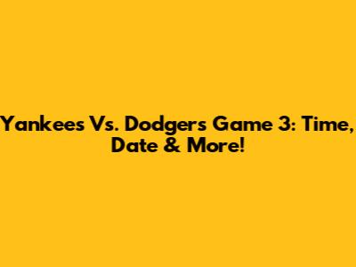 Yankees Vs. Dodgers Game 3: Time, Date & More!