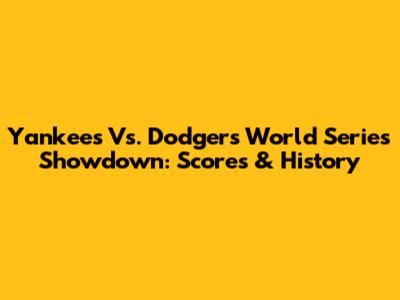 Yankees Vs. Dodgers World Series Showdown: Scores & History