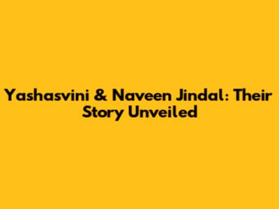 Yashasvini & Naveen Jindal: Their Story Unveiled