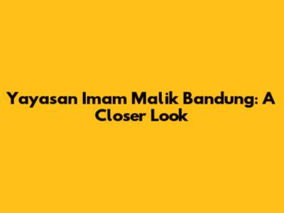 Yayasan Imam Malik Bandung: A Closer Look
