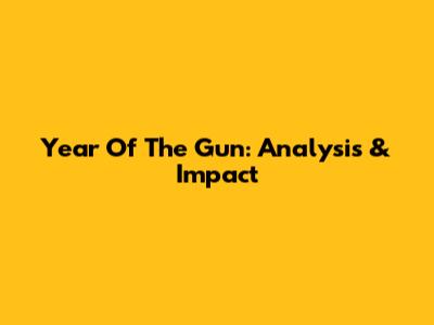 Year Of The Gun: Analysis & Impact