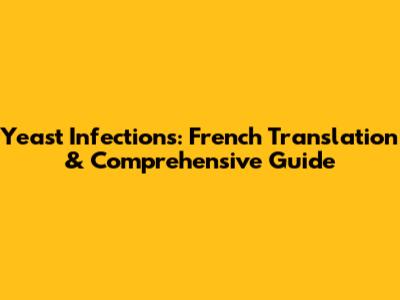 Yeast Infections: French Translation & Comprehensive Guide