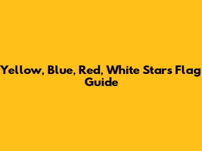Yellow, Blue, Red, White Stars Flag Guide