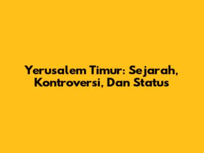 Yerusalem Timur: Sejarah, Kontroversi, Dan Status
