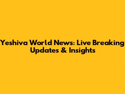 Yeshiva World News: Live Breaking Updates & Insights