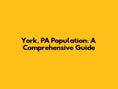 York, PA Population: A Comprehensive Guide