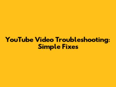 YouTube Video Troubleshooting: Simple Fixes