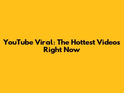 YouTube Viral: The Hottest Videos Right Now