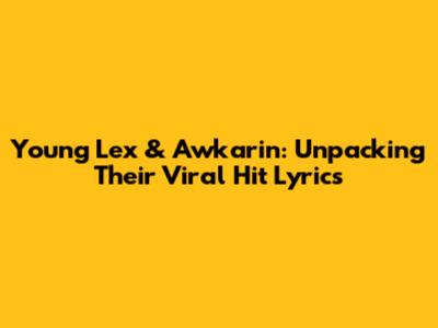 Young Lex & Awkarin: Unpacking Their Viral Hit Lyrics
