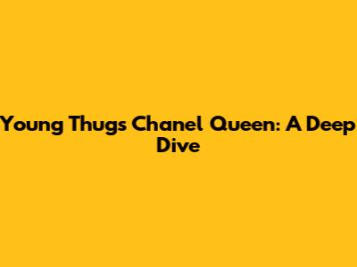 Young Thug's 'Chanel Queen': A Deep Dive