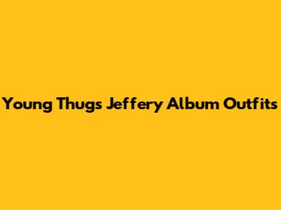 Young Thug's Jeffery Album Outfits