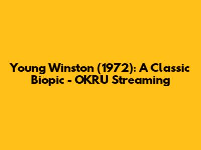 Young Winston (1972): A Classic Biopic - OKRU Streaming