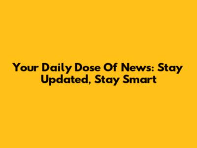 Your Daily Dose Of News: Stay Updated, Stay Smart