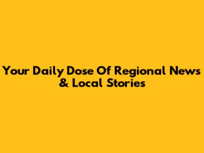 Your Daily Dose Of Regional News & Local Stories