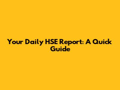 Your Daily HSE Report: A Quick Guide