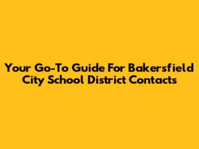 Your Go-To Guide For Bakersfield City School District Contacts