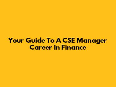 Your Guide To A CSE Manager Career In Finance