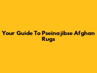 Your Guide To Pseinajibse Afghan Rugs